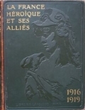 GEFFROY, Gustave. LEOPOLD-LACOUR, Louis. LUMET, P. La France héroïque et ses alliés. 1916-1919. Larousse, Paris, 1919. Illustré.